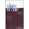Slow Wine 2012. <br />Storie di vita, vigne, vini in Italia 