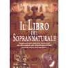 Il libro del soprannaturale<br />viaggio nei misteri della fede, dai miracoli alla Sacra Sindone e tra i fenomeni paranormali