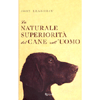 La Naturale Superiorità del Cane sull'Uomo<br />