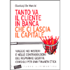 Tanto va il Cliente in Banca che ci Lascia il Capitale<br />Viaggio nei misteri e nelle contraddizioni del risparmio gestito. Consigli per una finanza etica