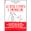 Va' dove ti porta il Promotore<br />tutto quello che c’è da sapere su consulenti e promotori finanziari e che nessuno vi ha mai detto in un romanzo dalla parte del consumatore