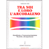 Tra Noi e Loro l'Arcobaleno <br /> Psicofonia e transcomunicazione, tecniche ed esperienze 