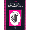 Compendio di Magia Pratica <br />Come ottenere amore, denaro, salute e felicità. Come difendersi da fatture e malocchio