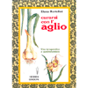 Curarsi con l'aglio <br />Uso terapeutico e gastronomico 