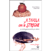 A tavola con le streghe. <br />100 ricette gastronomiche per sedurre 
