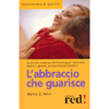 L'Abbraccio che Guarisce<br />La tecnica corporea dell'holding per eliminare capricci, gelosie, accessi d'ira dei bambini