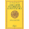 Amuleti Talismani e Pantacoli <br />i principi e la scienza dei Talismani nelle tradizioni orientali e occidentali