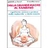 Dalla Grande Madre al Bambino <br />Significato, poesia e pratica della maternità e della nascita