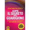 Scopri il Segreto della Guarigione<br />antiche e nuove conoscenze per ritrovare la salute