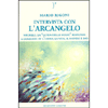 Intervista con l'Arcangelo<br />Michele, la Guida delle Guide risponde a domande su l'uomo, la vita, il mondo e Dio