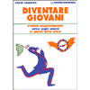 Diventare Giovani <br />Come aggiungere vita agli anni e anni alla vita