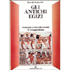 Gli Antichi Egizi <br />immagini, scene e documenti di vita quoridiana