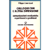 Colloqui con l'Altra Dimensione<br />comunicazioni medianiche esperimenti e problemi