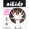 Aikido - i fondamenti spirituali della via dell'Armonia <br />commento agli insegnamenti di Morihei Ueshiba