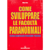 Come sviluppare le Facoltà Paranormali       <br />telepatia chiaroveggenza precognizione psicocinesi