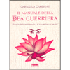 Il Manuale della Dea Guerriera<br />risveglia la forza divina che è in te e migliora la tua vita