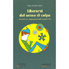 Liberarsi dal Senso di Colpa<br />Sei passi per riappropriarsi della propria vita