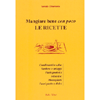 Mangiare Bene con Poco - le Ricette<br />Condimenti e salse, verdure e ortaggi, piatti proteici, minstre, monopiatti, fuori pasto e dolci