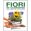 Fiori in Giardino<br />Manuale completo per la cura e la coltivazione