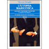 L'Utopia Massonica<br />Sognare, costruire, praticare l'amore fraterno