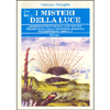 I Misteri della Luce<br />L'Essenza spirituale e la luce oscura, i mondi occulti e la conoscenza iniziatica, l'illuminazione assoluuta