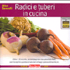 Radici e Tuberi in Cucina<br />Oltre 120 ricette con foto per riscoprire gustosi e salutari ortaggi spesso dimenticati