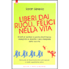 Liberi dai Ruoli, Felici nella vita <br />Smetti di recitare la parte che ti hanno assegnato e diventa il vero interprete della tua vita 