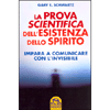 La Prova Scientifica dell'Esistenza dello Spirito <br />Impara a comunicare con l'invisibile