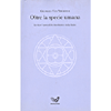 Oltre la Specie Umana. <br />La vita e l’opera di Sri Aurobindo e della Madre 