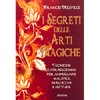 I Segreti delle Arti Magiche<br />Tecniche e stratagemmi per annullare malefici, malocchi e fatture