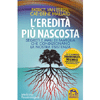 L'Eredità più Nascosta <br />Segreti e mali di famiglia che condizionano la nostra esistenza - Con gli interventi di Jodorowsky, Hellinger e altri grandi studiosi di Psicogenealogia