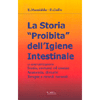 La Storia Proibita dell'Igiene Intestinale <br />Le ceneri dell'organismo. Storia, costumi ed usanze, anatomia, disturbi, terapie e rimedi naturali