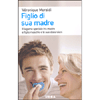Figlio di sua Madre<br />Il legame speciale tra madre e figlio maschio e le sue distorsioni
