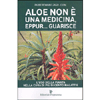 Aloe non è una Medicina ...eppur Guarisce <br />L'uso della Pianta nella cura di più di cento malattie