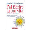 Fai Fiorire la Tua Vita<br />Una nuova, rivoluzionaria visione della felicità e del benessere