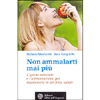 Non Ammalarti Mai Più <br />L'igiene naturale e l'alimentazione per mantenersi in perfetta salute