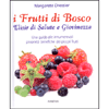 I Frutti di Bosco - Elisir di salute e di giovinezza<br />Una guida alle innumerevoli proprietà benefiche dei piccoli frutti