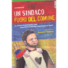 Un Sindaco fuori del Comune <br />La democrazia partecipativa esiste. Storia di Antanas Mockus, Supercittadino di Bogotà 