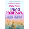 L'Ipnosi Regressiva <br />Ricordare il passato, Guarire il presente, Osservare il futuro 