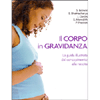 il Corpo in Gravidanza<br />La guida illustrata dal concepimento alla nascita