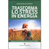 Trasforma lo Stress in Energia<br />Ognuno è tanto stressato quanto crede di esserlo