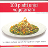 100 Piatti Unici Vegetariani<br />Le migliori ricette dei più noti chef vegetariani e vegani d'Italia