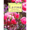 La Rosa<br />Classificazione, scelta, cure colturali