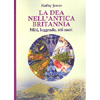 La Dea nell'antica Britannia<br />Miti leggende siti sacri