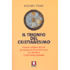 Il Trionfo del Cristianesimo<br />Come la religione di Gesù ha cambiato la storia dell’uomo ed è diventata la più diffusa al mondo