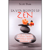 La Vita secondo lo Zen<br />Il tempo, la vita, la morte, le emozioni, il desiderio, la perfezione, la meditazione secondo il buddhismo zen