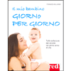 Il Mio Bambino Giorno per Giorno<br />Tutto sulla cura del piccolo nel primo anno di vita