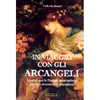 In Viaggio con gli Arcangeli<br />Incontri con le Energie Arcangeliche ed i loro strumenti di guarigione