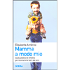 Mamma a modo mio<br />Guida pratica ed emotiva per neomamme fuori dal coro