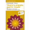 Vincere la vergogna, Guarire i Traumi  (con Cd audio)<br />Oltre la paura e l'insicurezza, riconquistare l'amore verso se stessi